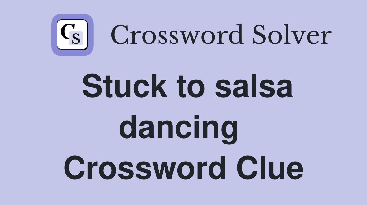 Stuck to salsa dancing  Crossword Clue