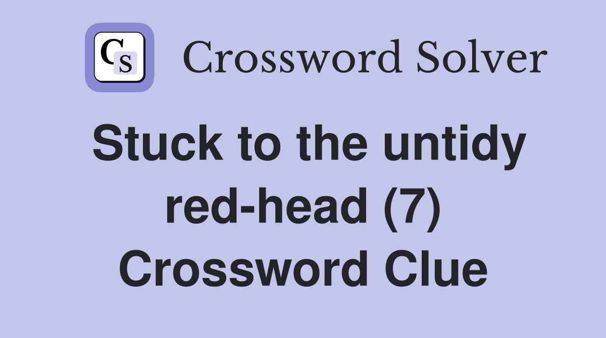 Stuck to the untidy red-head (7) Crossword Clue