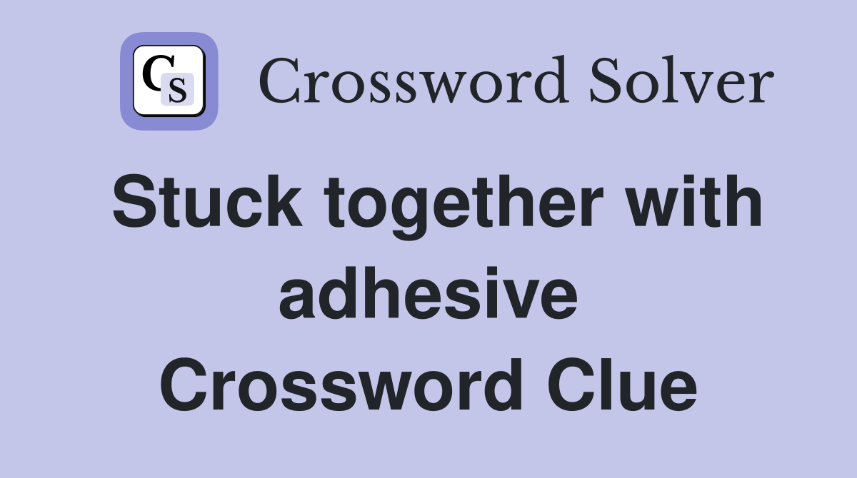 Stuck together with adhesive Crossword Clue