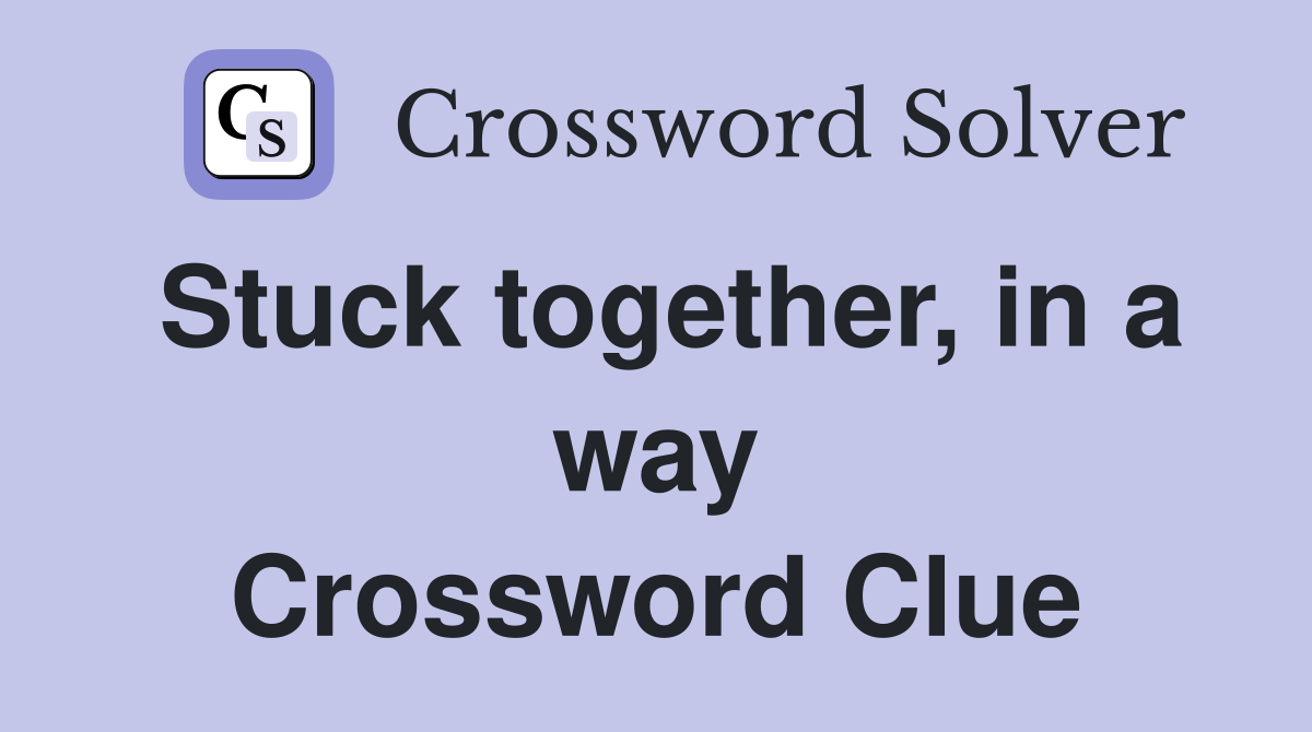 Stuck together, in a way Crossword Clue