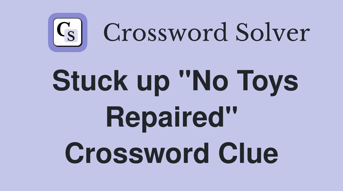 Stuck up ''No Toys Repaired'' Crossword Clue