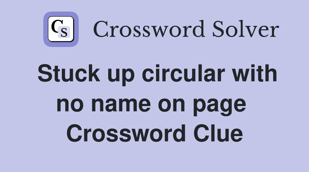 Stuck up circular with no name on page  Crossword Clue