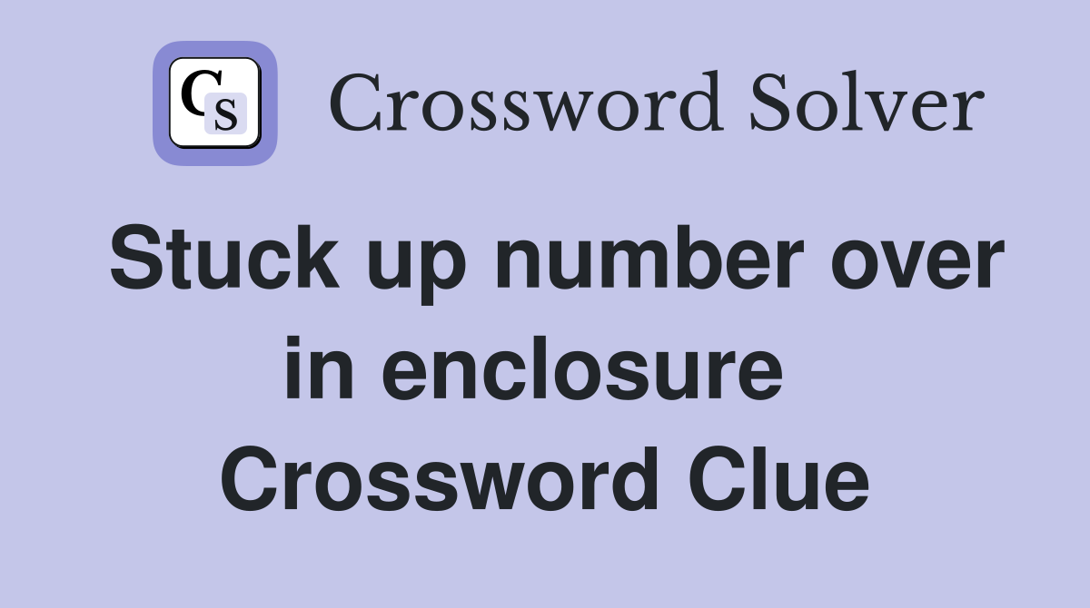 Stuck up number over in enclosure  Crossword Clue