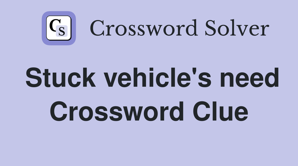 Stuck vehicle's need Crossword Clue