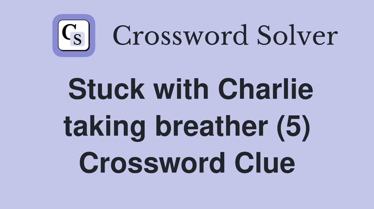 Stuck with Charlie taking breather (5) Crossword Clue