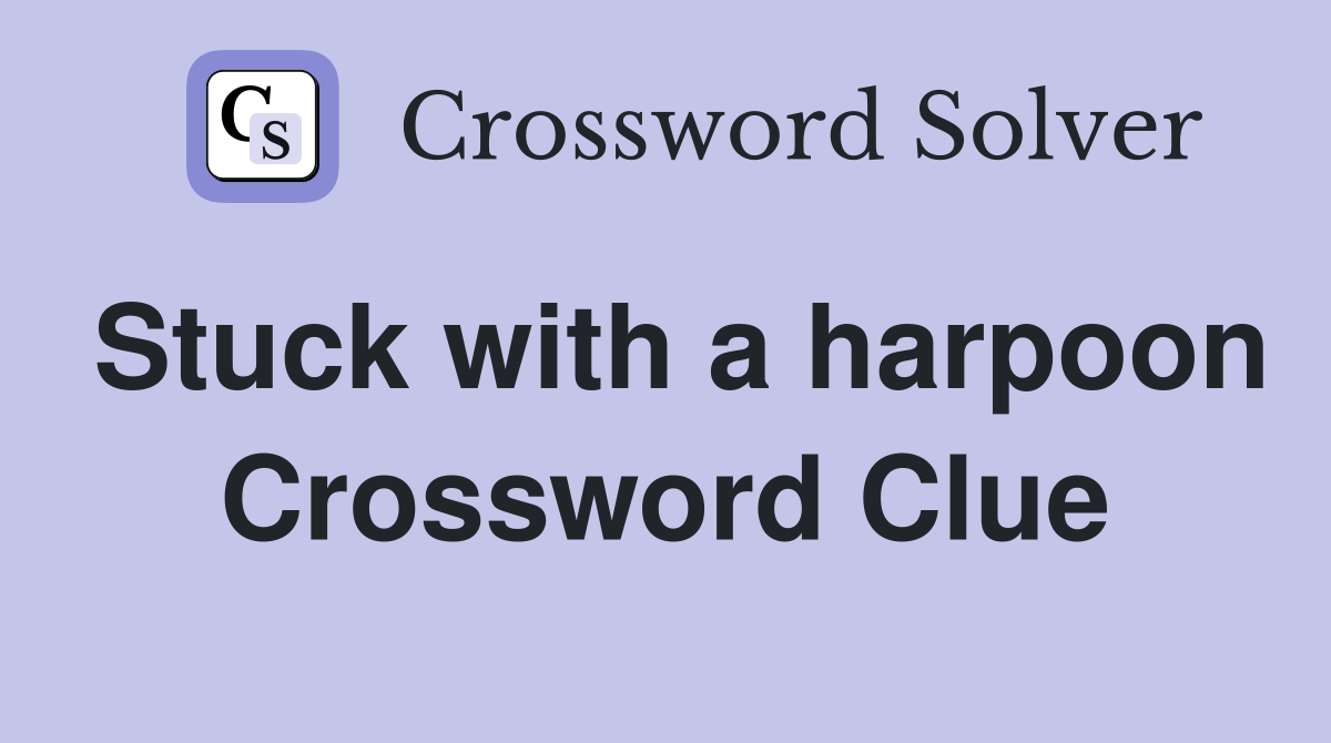 Stuck with a harpoon Crossword Clue