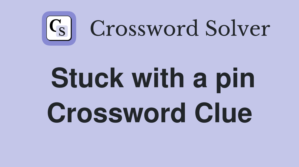 Stuck with a pin Crossword Clue