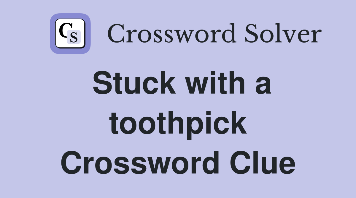 Stuck with a toothpick Crossword Clue