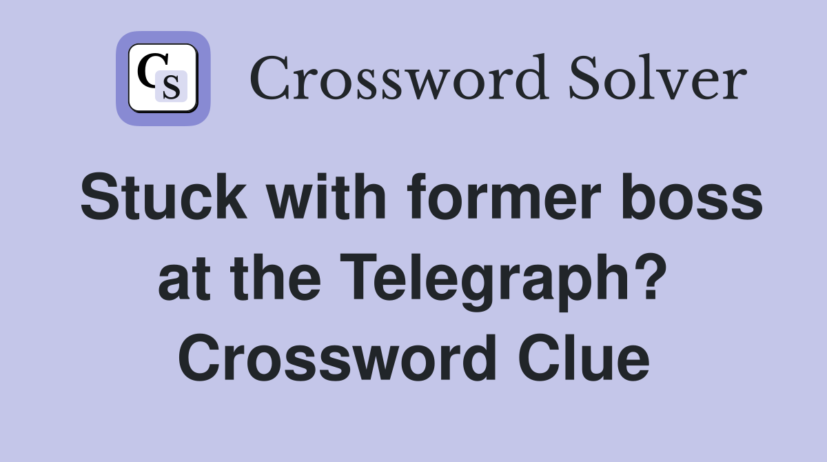 Stuck with former boss at the Telegraph? Crossword Clue