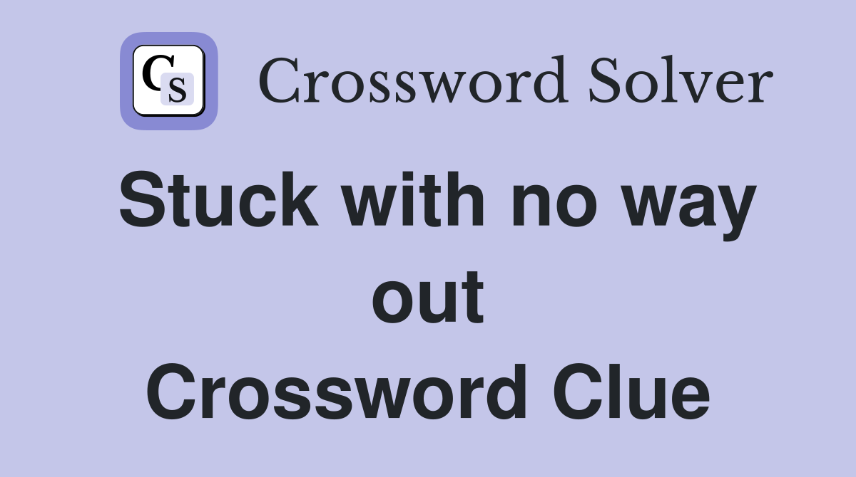 Stuck with no way out Crossword Clue