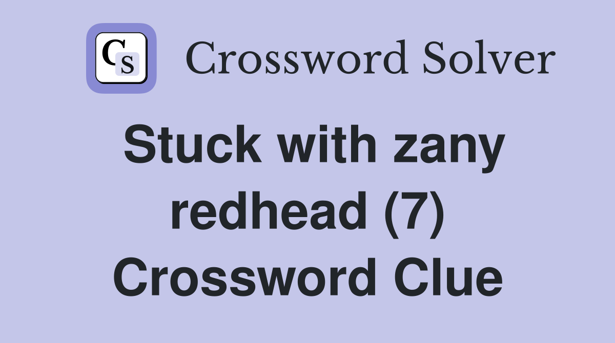 Stuck with zany redhead (7) Crossword Clue