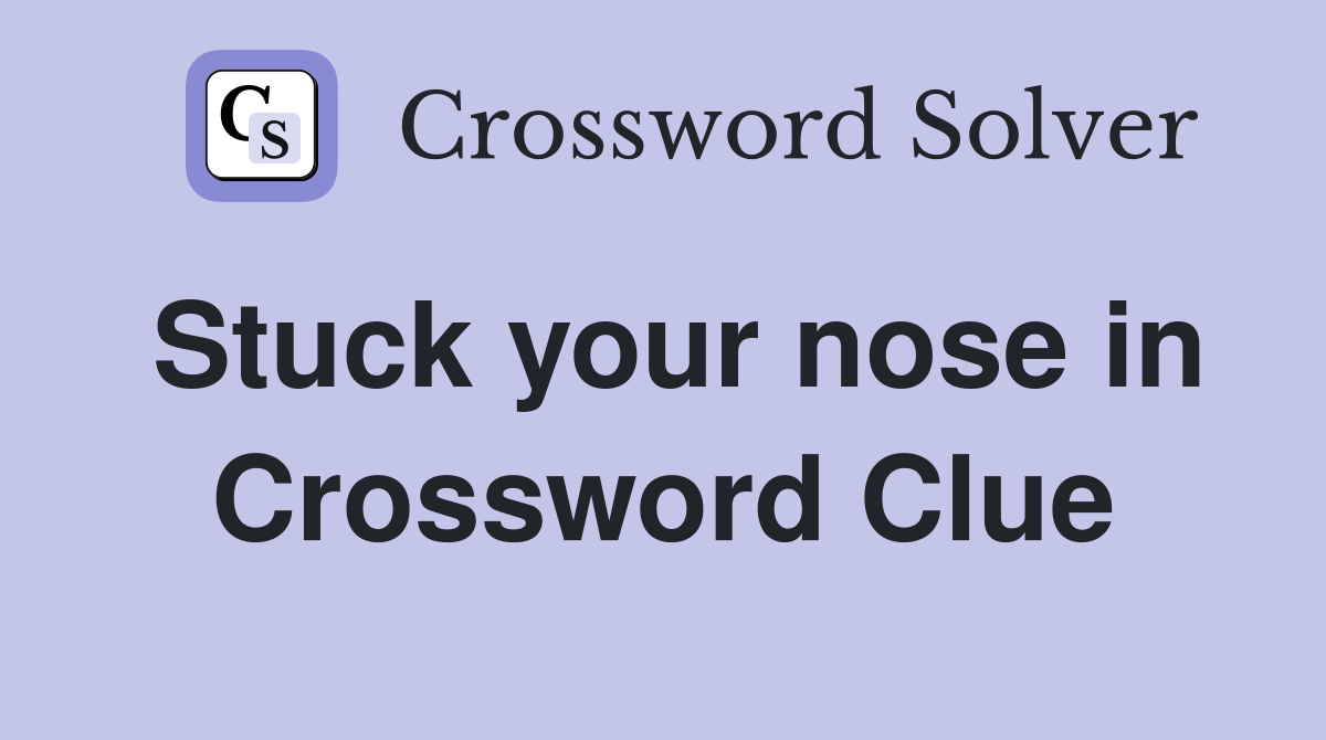Stuck your nose in Crossword Clue