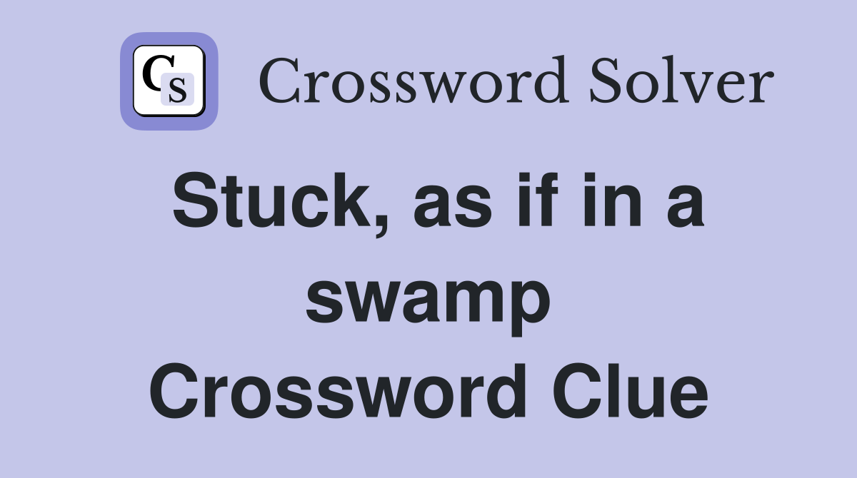 Stuck, as if in a swamp Crossword Clue