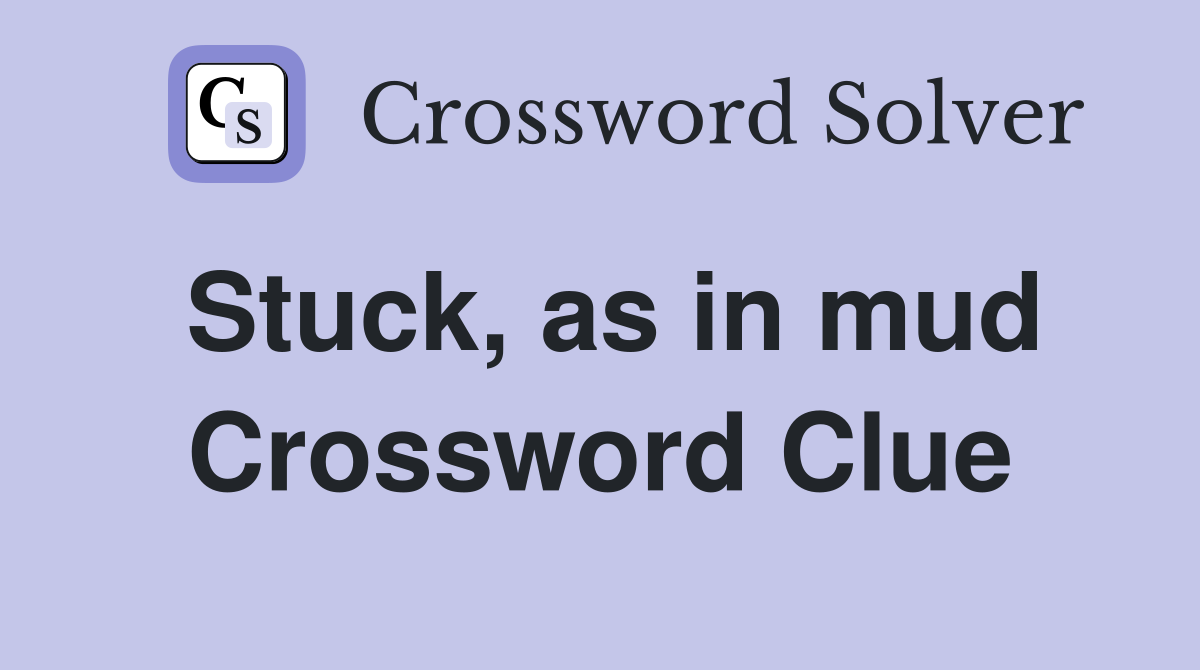 Stuck, as in mud Crossword Clue