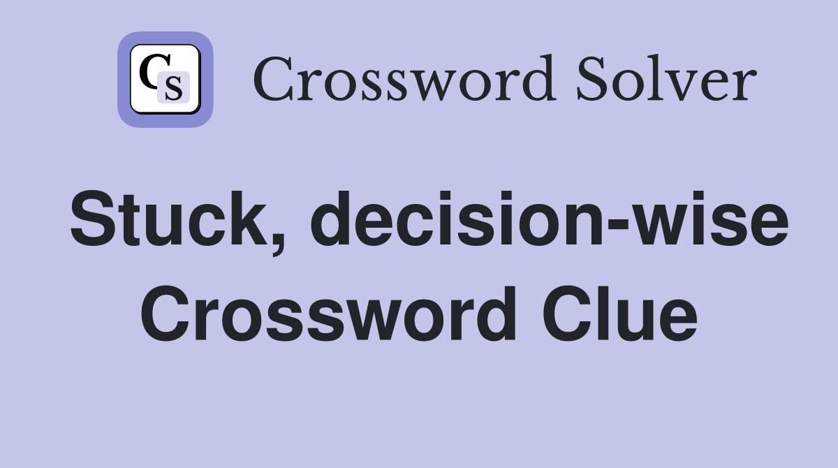 Stuck, decision-wise Crossword Clue