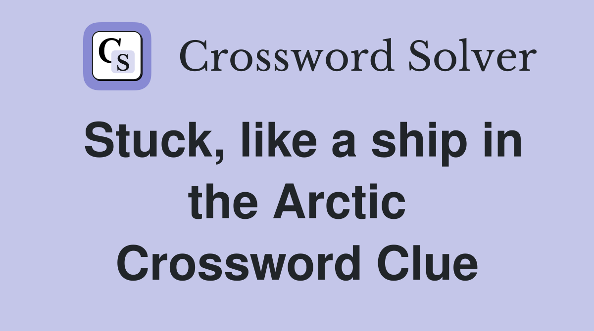 Stuck, like a ship in the Arctic Crossword Clue