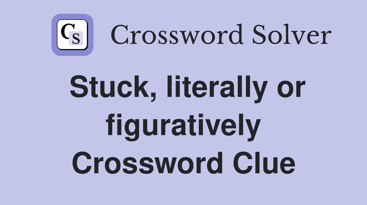 Stuck, literally or figuratively Crossword Clue