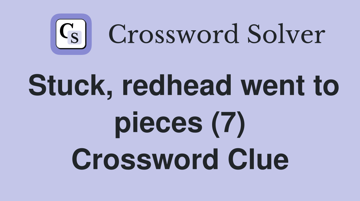 Stuck, redhead went to pieces (7) Crossword Clue