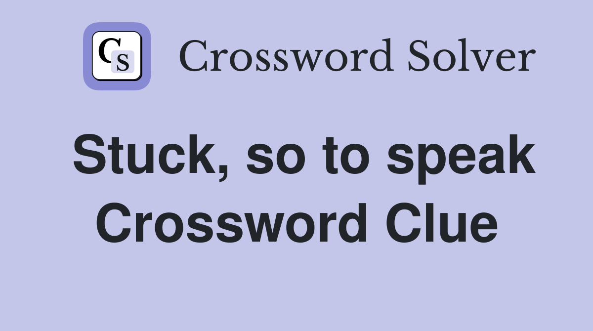 Stuck, so to speak Crossword Clue