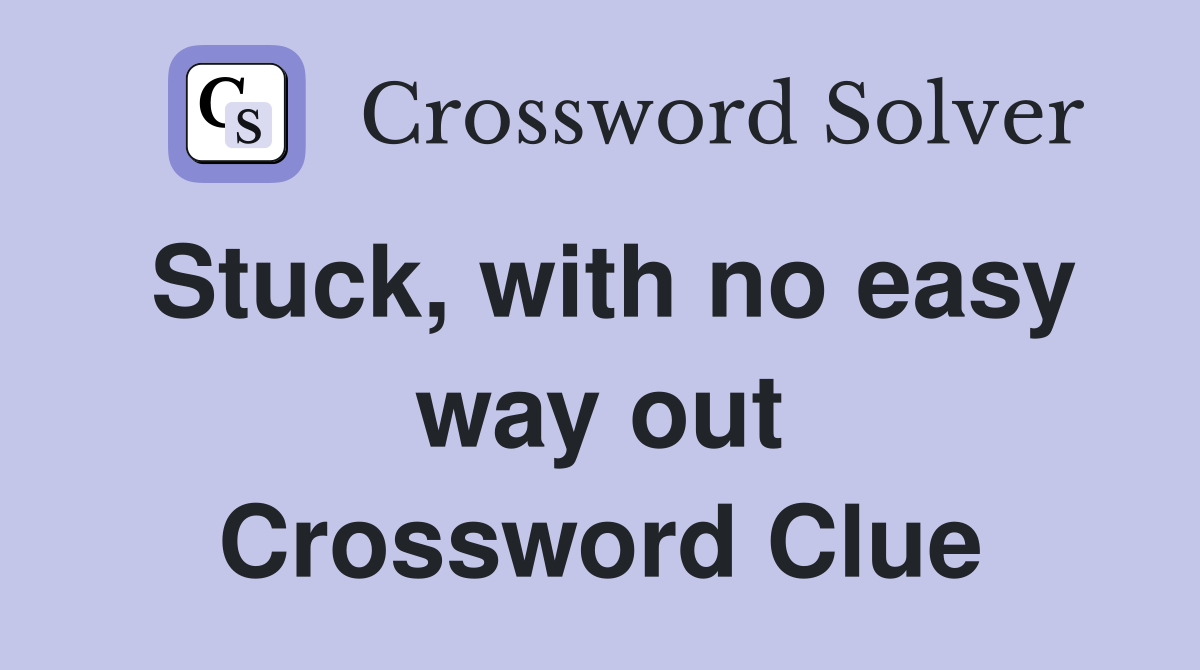 Stuck, with no easy way out Crossword Clue