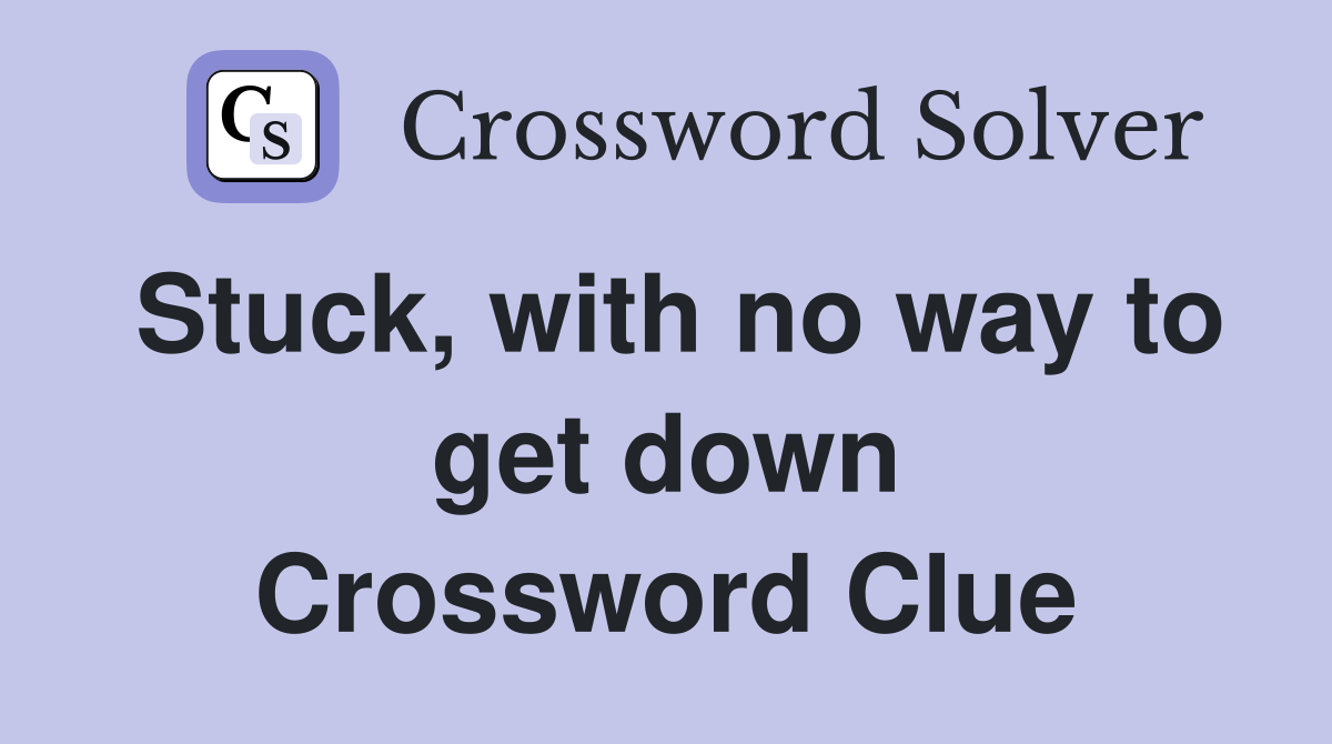 Stuck, with no way to get down Crossword Clue