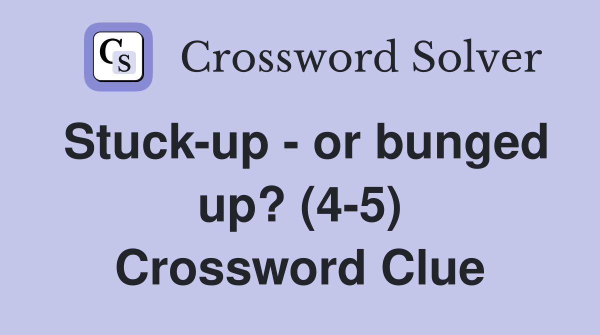 Stuck-up - or bunged up? (4-5) Crossword Clue