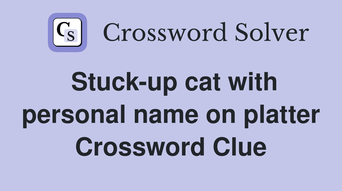 Stuck-up cat with personal name on platter Crossword Clue