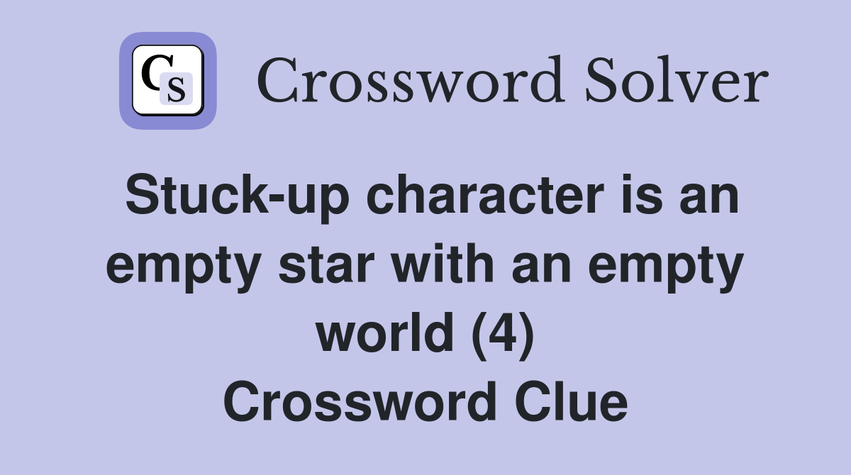 Stuck-up character is an empty star with an empty world (4) Crossword Clue