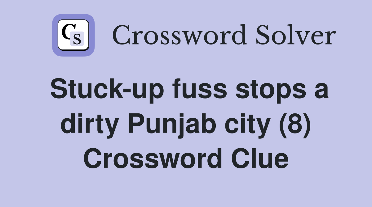 Stuck-up fuss stops a dirty Punjab city (8) Crossword Clue