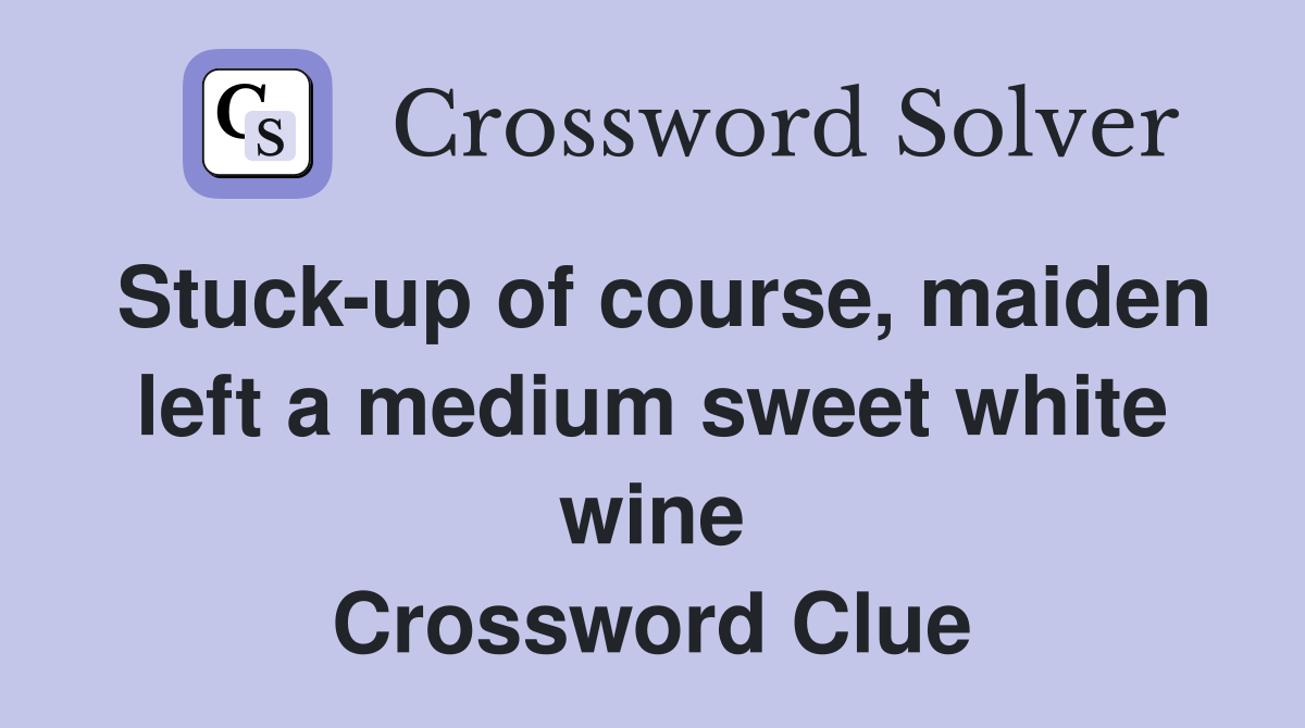 Stuck-up of course, maiden left a medium sweet white wine Crossword Clue