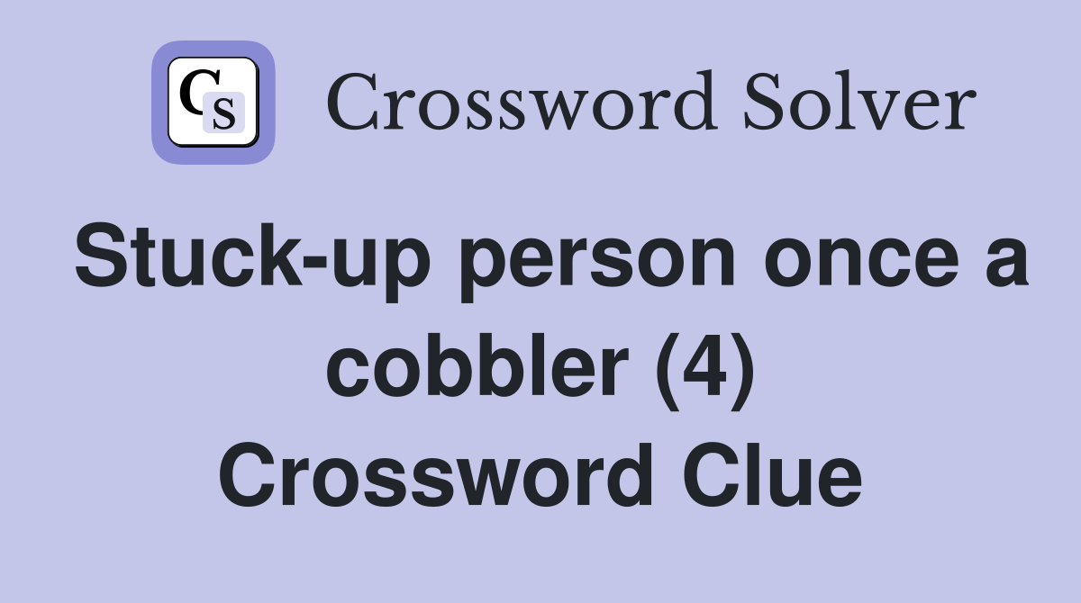 Stuck-up person once a cobbler (4) Crossword Clue