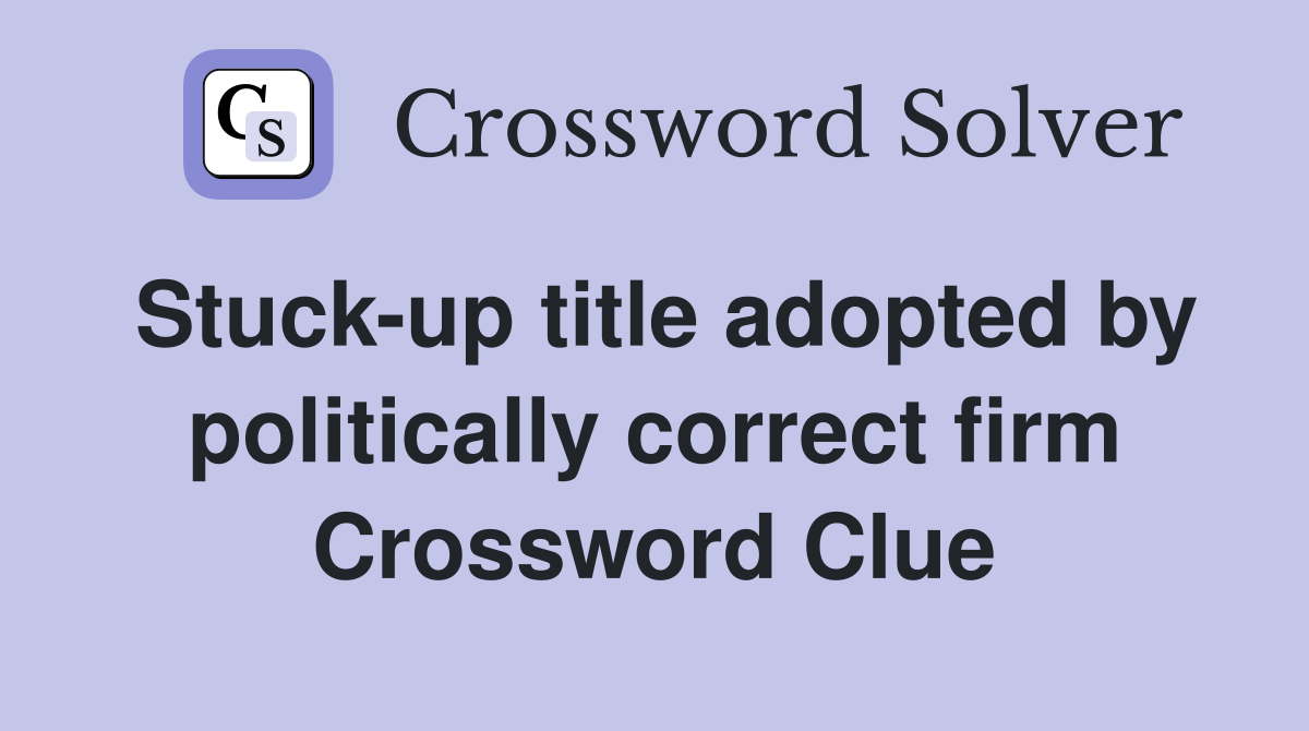 Stuck-up title adopted by politically correct firm Crossword Clue