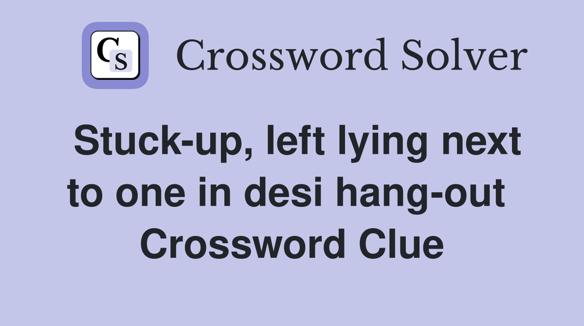 Stuck-up, left lying next to one in desi hang-out  Crossword Clue