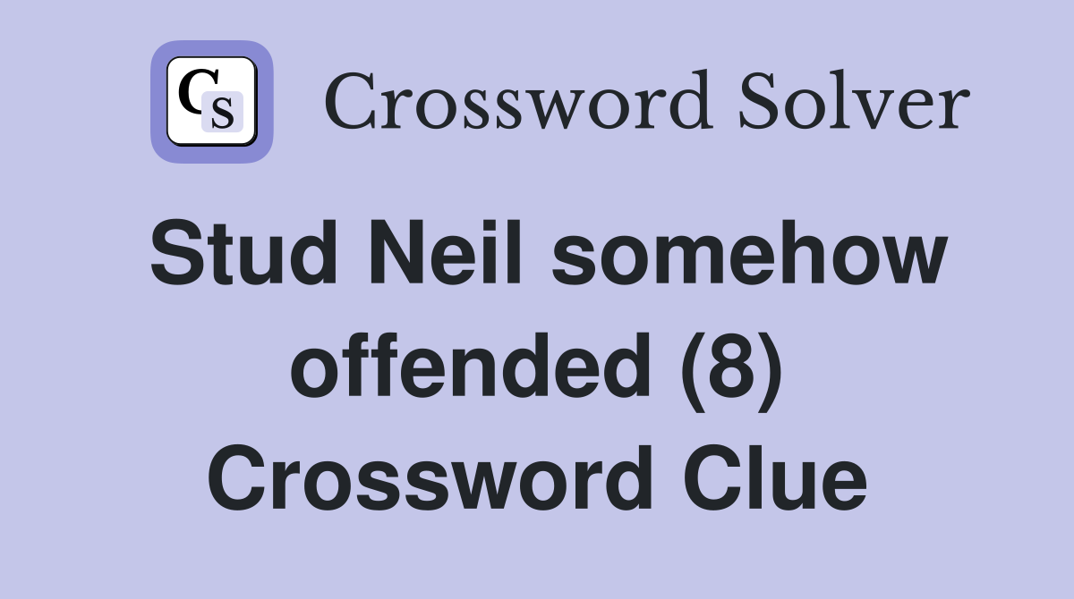 Stud Neil somehow offended (8) Crossword Clue
