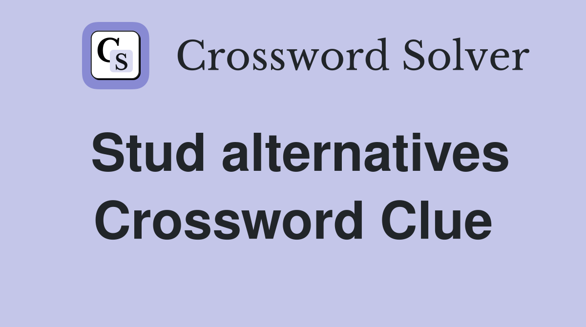 Stud alternatives Crossword Clue