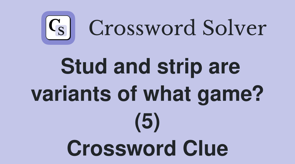 Stud and strip are variants of what game? (5) Crossword Clue