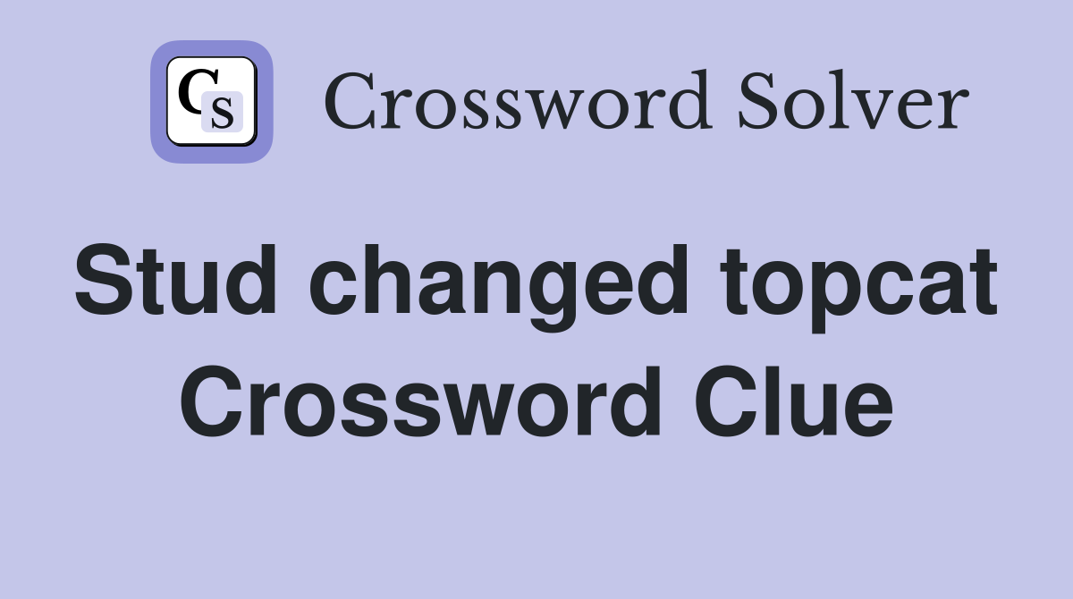 Stud changed topcat  Crossword Clue
