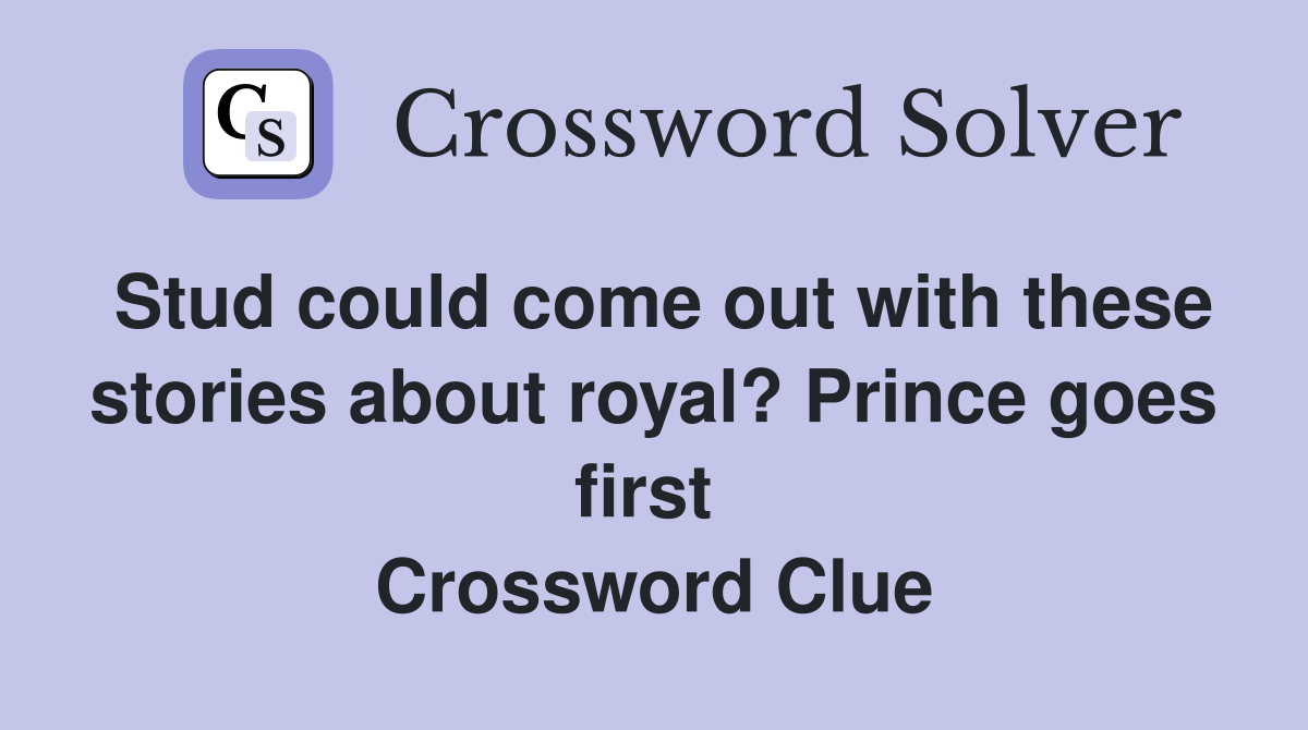 Stud could come out with these stories about royal? Prince goes first  Crossword Clue