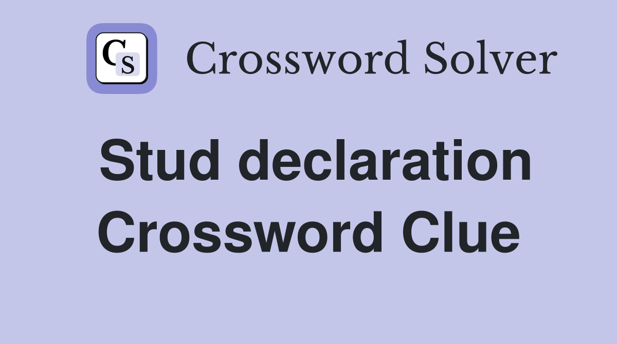 Stud declaration Crossword Clue