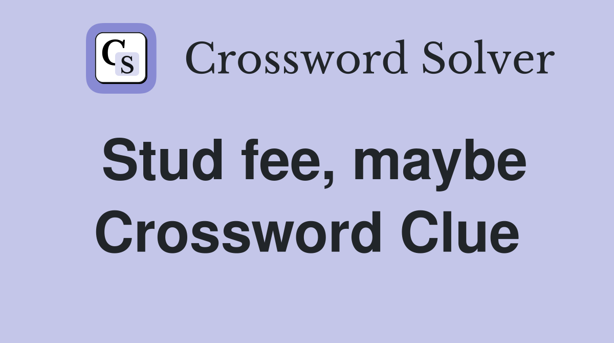 Stud fee, maybe Crossword Clue