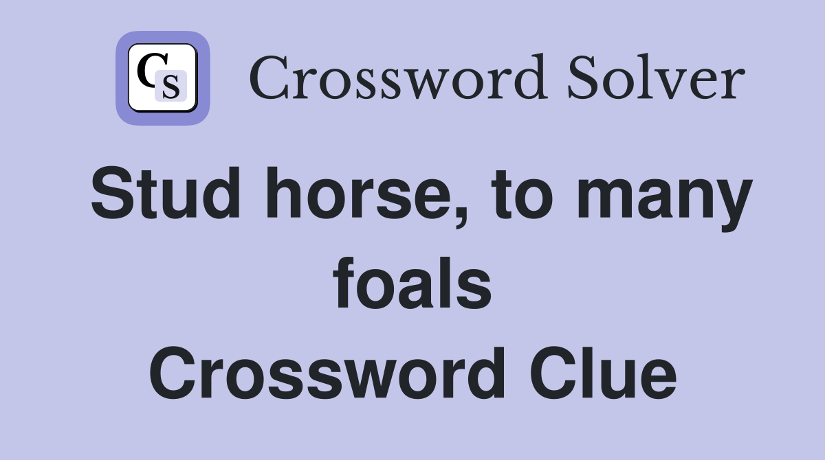 Stud horse, to many foals Crossword Clue