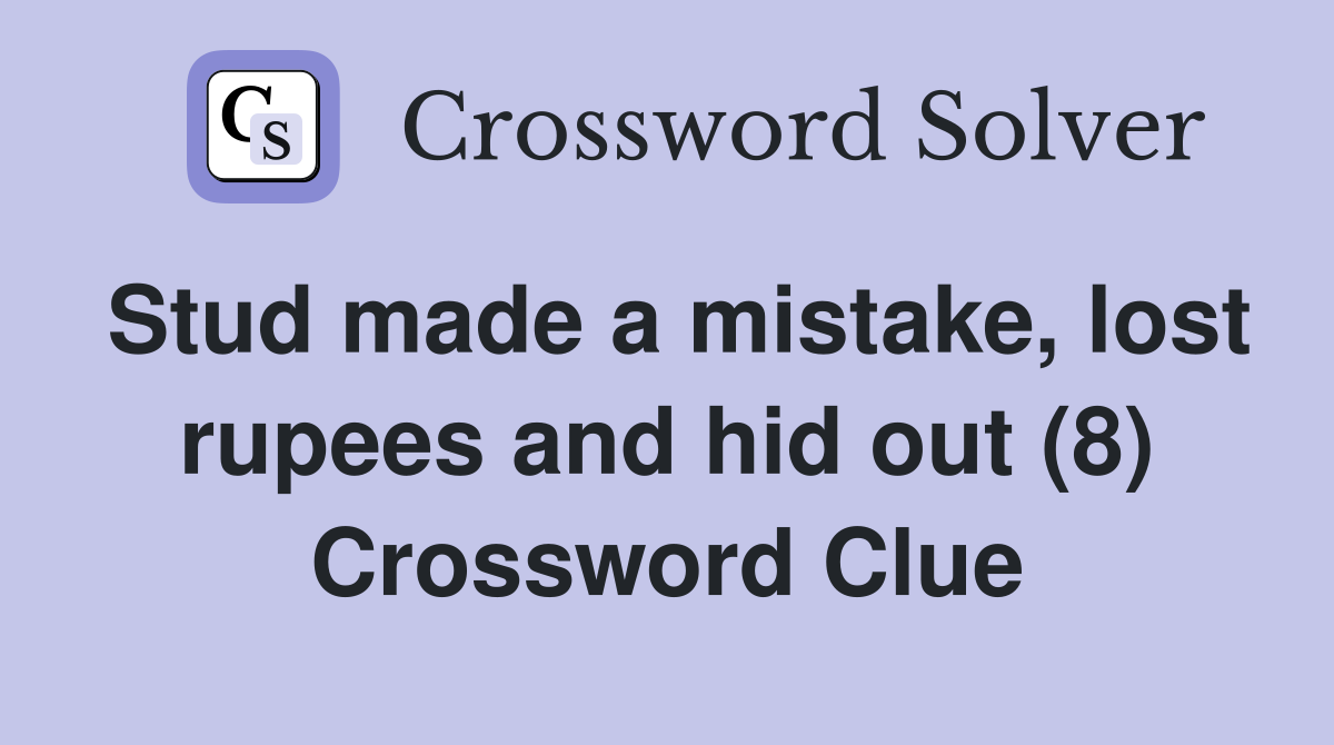 Stud made a mistake, lost rupees and hid out (8) Crossword Clue
