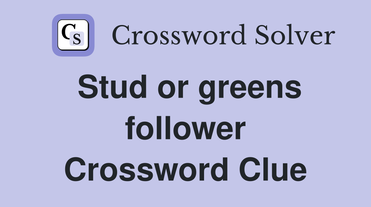 Stud or greens follower Crossword Clue