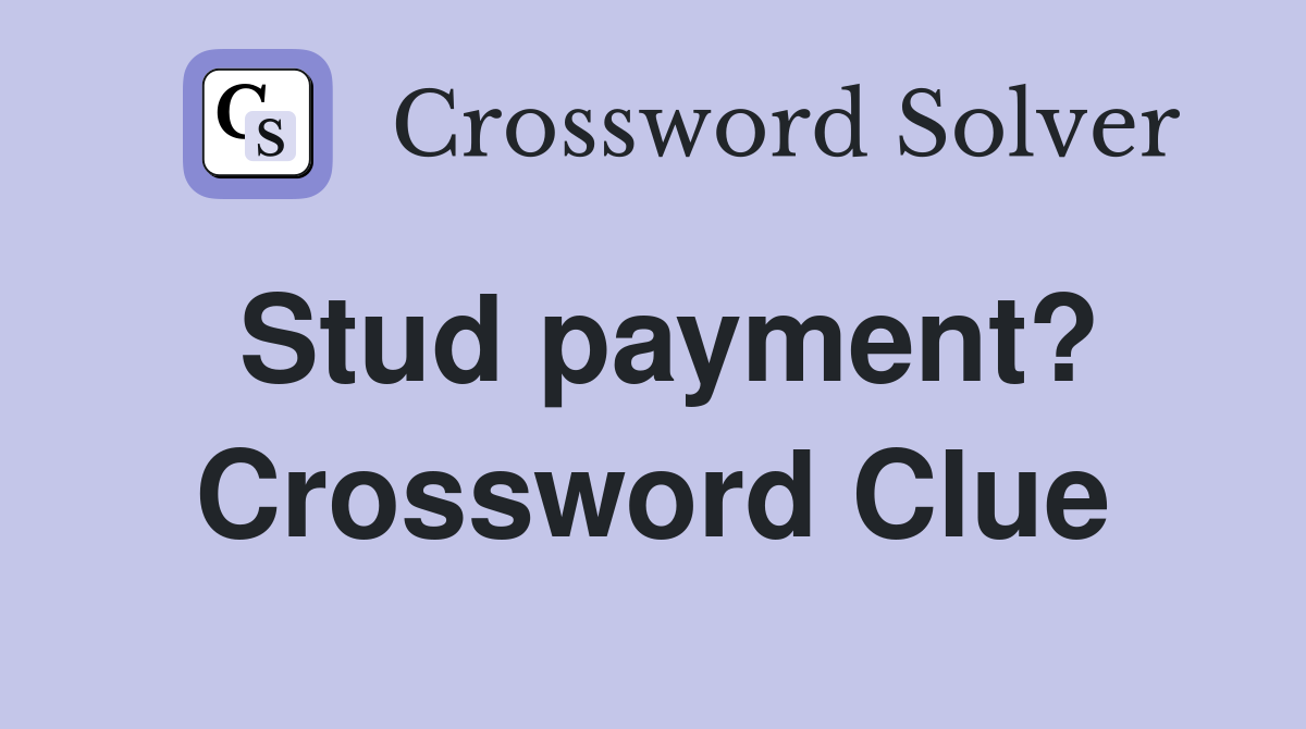 Stud payment? Crossword Clue