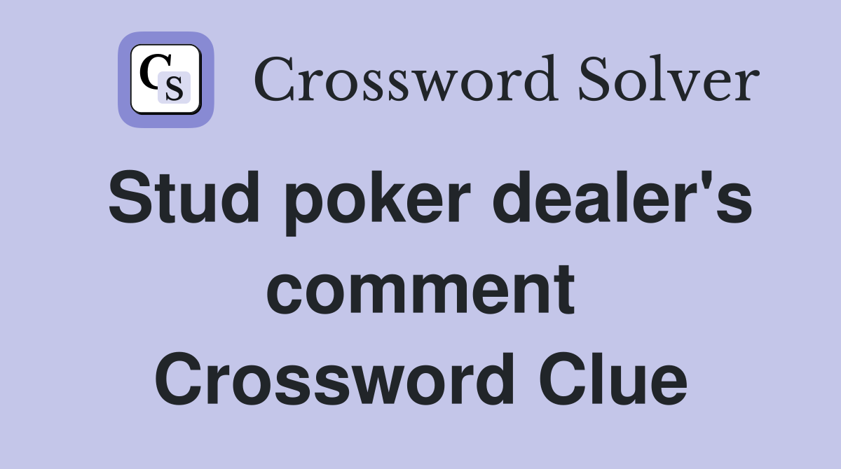 Stud poker dealer's comment Crossword Clue
