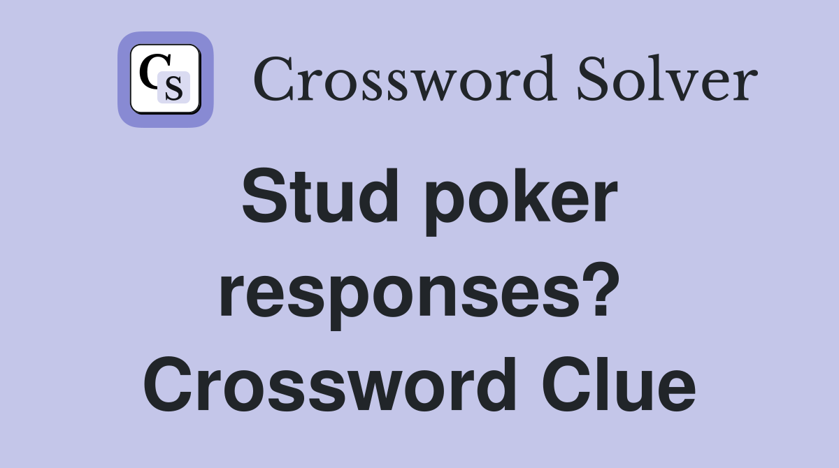 Stud poker responses? Crossword Clue