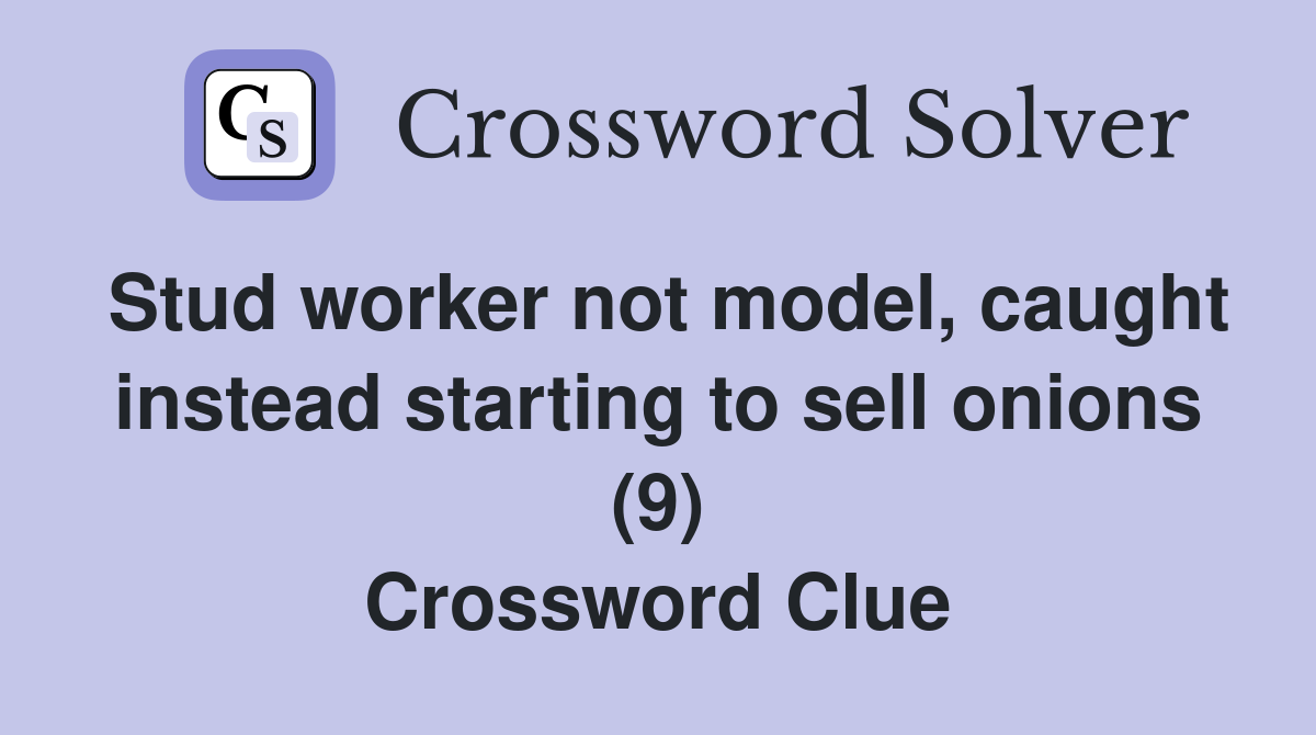 Stud worker not model, caught instead starting to sell onions (9) Crossword Clue