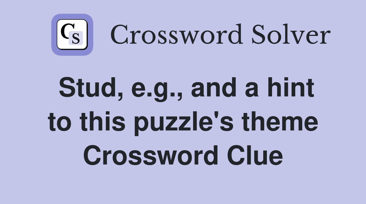 Stud, e.g., and a hint to this puzzle's theme Crossword Clue