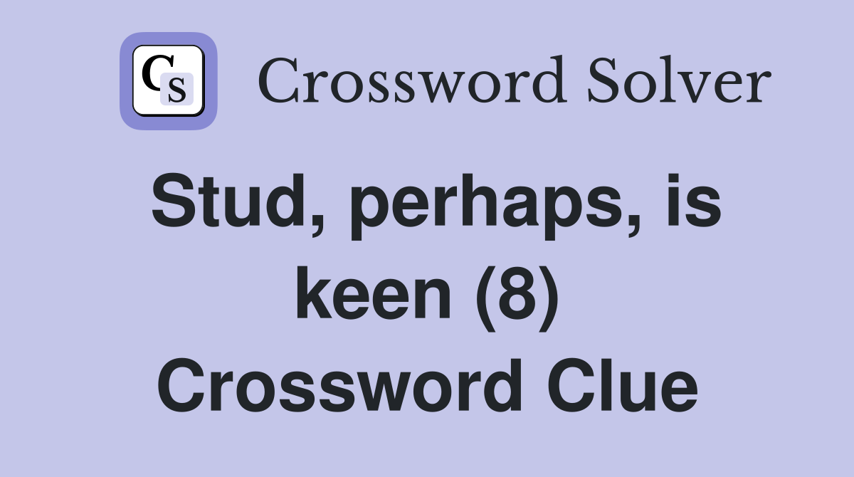 Stud, perhaps, is keen (8) Crossword Clue