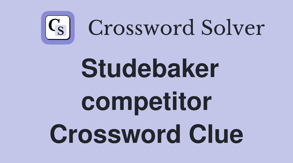 Studebaker competitor Crossword Clue